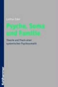 Psyche, Soma und Familie - Theorie und Praxis einer systemischen Psychosomatik.