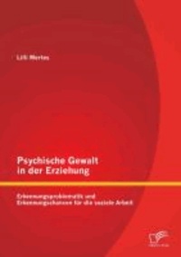 Psychische Gewalt in der Erziehung: Erkennungsproblematik und Erkennungschancen für die soziale Arbeit.