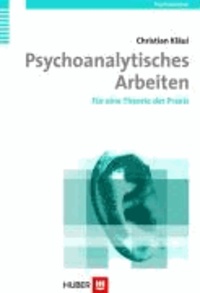 Psychoanalytisches Arbeiten - Für eine Theorie der Praxis.