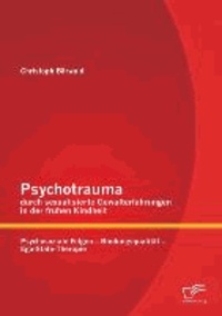 Psychotrauma durch sexualisierte Gewalterfahrungen in der frühen Kindheit: Psychosoziale Folgen - Bindungsqualität - Ego-State-Therapie.