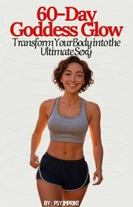 60-Day Goddess Glow: Transform Your Body into the Ultimate Sexy
