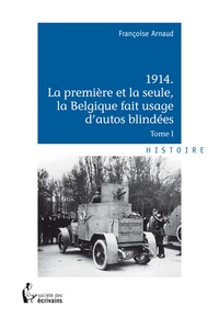 Françoise Arnaud - 1914, La première et la seule, la Belgique fait usage d'autos blindées.