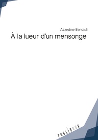 Azzedine Bensadi - A la lueur d'un mensonge.
