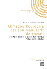 Jean-Francis Ekoungoun - Ahmadou Kourouma par son manuscrit de travail - Enquête au coeur de la genèse d'un classique.