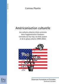 Corinne Plantin - Américanisation culturelle - Les cultures urbaines états-uniennes dans l'agglomération foyalaise : Exemple du hip-hop, du body system et de la glisse urbaine (1999-2002).