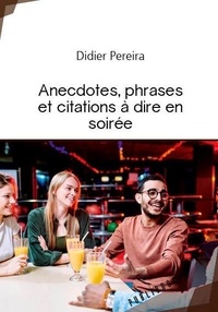 Didier Pereira - Anecdotes, phrases et citations à dire en soirée.
