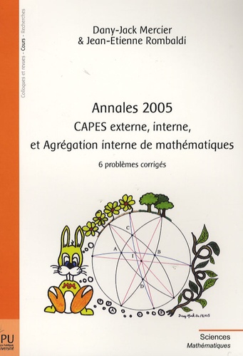 Dany-Jack Mercier et Jean-Etienne Rombaldi - Annales 2005 : Capes externe, interne et Agrégation interne de Mathématiques - 6 Problèmes corrigées.