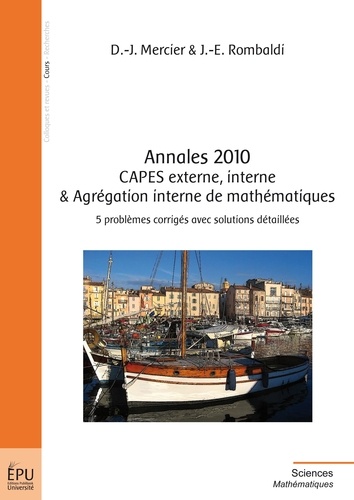 Jean-Etienne Rombaldi et Dany-Jack Mercier - Annales 2010 CAPES externe, interne & agrégation de mathématiques - 5 problèmes corrifés avec solutions détaillées.