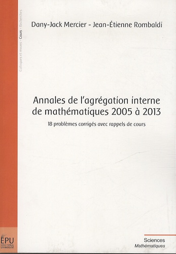 Dany-Jack Mercier et Jean-Etienne Rombaldi - Annales de l'agrégation interne de mathématiques 2005 à 2013 - 18 problèmes corrigés avec rappels de cours.