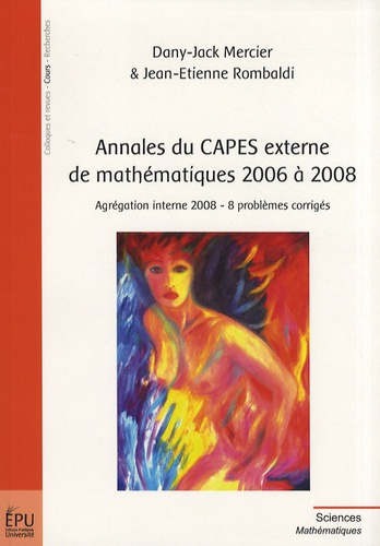 Dany-Jack Mercier et Jean-Etienne Rombaldi - Annales du CAPES externe de mathématiques 2006 à 2008 - Agrégation interne 2008 - 8 problèmes corrigés.