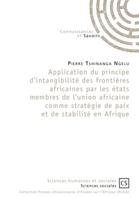 Pierre Tshinanga Ngelu - Application du principe d'intangibilité des frontières africaines par les états membres de l'union africaine comme stratégie de paix et de stabilité en Afrique.