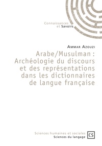 Ammar Azouzi - Arabe / Musulman : Archéologie du discours et des représentations dans les dictionnaires de langue française.