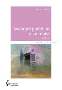 Pascal Liandrat - Aventure poétique en e-mails - Tome 2.