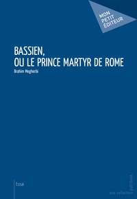 Brahim Megherbi - Bassien, ou le Prince Martyr de Rome.