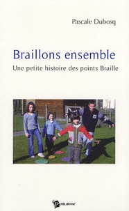 Pascale Dubosq - Braillons ensemble - Une petite histoire des points Braille.
