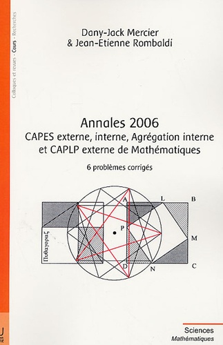 Dany-Jack Mercier et Jean-Etienne Rombaldi - CAPES externe, interne, Agrégation interne et CAPLP externe de Mathématiques - Annales 2006, 6 problèmes corrigés.