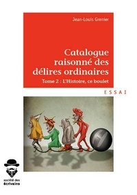 Jean-Louis Grenier - Catalogue raisonné des délires ordinaires - Tome 2, L'Histoire, ce boulet.