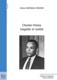 Côme Ndongo Onono - Chester Himes, tragédie et oralité - Edition bilingue français/anglais.