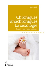  Jean-Garib - Chroniques anachroniques - La sexalogie - Tome 1 : une vie de vacances.