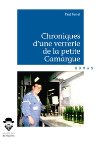 Paul Tomei - Chroniques d'une verrerie de la petite Camargue.