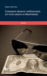 Roger Geaniton - Comment devenir millionnaire en trois saisons à Manhattan.