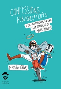 Nathalie Collet - Confessions publiques et flyées d'une baroudeuse en exil à la conquête du monde invisible.