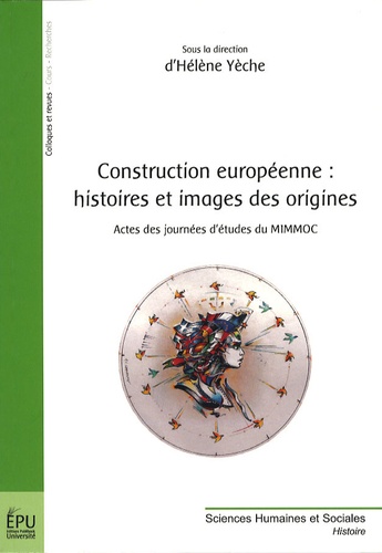 Hélène Yèche - Construction européenne : histoires et images des origines - Actes des journées d'études du MIMMOC.
