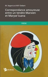 Maryse Segarra et Marx Pierre Debert - Correspondance amoureuse entre un tendre Marxien et MaryseJuana.