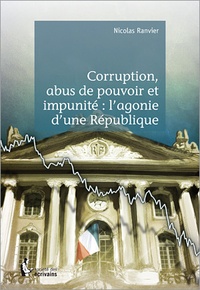 Nicolas Ranvier - Corruption, abus de pouvoir et impunité : l'agonie d'une République.