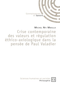 Nti mballa Michel - Crise contemporaine des valeurs et régulation éthico-axiologique dans la pensée de Paul Valadier.
