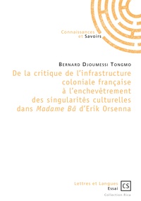Bernard Djoumessi Tongmo - De la critique de l'infrastructure coloniale française à l'enchevêtrement des singularités culturelles dans Madame Bâ d'Erik Orsenna.