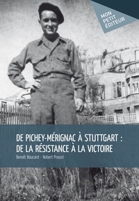 Benoît Boucard et Robert Proust - De Pichey-Mérignac à Stuttgart : de la résistance à la victoire.