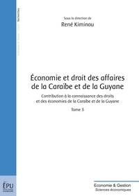 René Kiminou - Economie et droit des affaires de la Caraïbe et de la Guyane - Contribution à la connaissance des droits et des économies de la Caraïbe et de la Guyane Tome 3.
