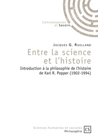 Jacques Ruelland - Entre la science et l'histoire - Introduction à la philosophie de l'histoire de Karl R. Popper (1902-1994).