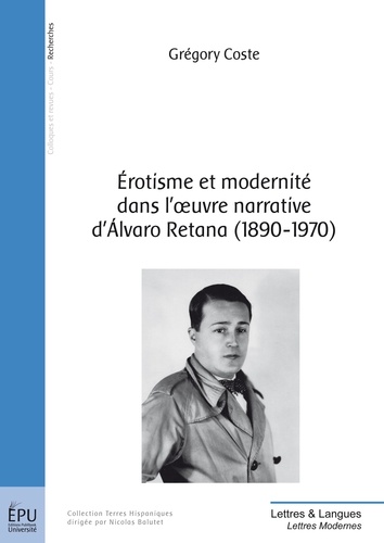 Grégory Coste - Erotisme et modernité dans l'oeuvre narrative d'Alvaro Retana (1890-1970) - Jeux d'Eros et de miroirs.