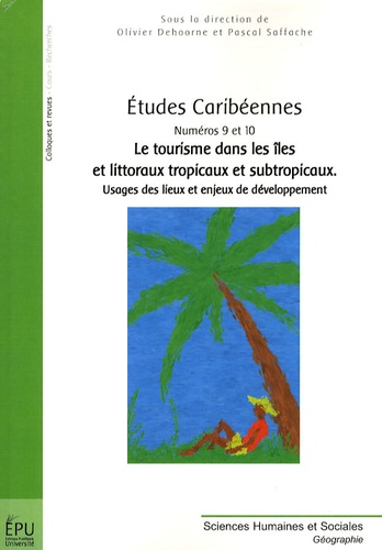 Pascal Saffache et Olivier Dehoorne - Etudes caribéennes N° 9 et 10 : Le tourisme dans les îles et littoraux tropicaux et subtropicaux - Usages des lieux et enjeux de développement.