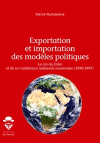 Patrick Mushobekwa - Exportation et importation des modèles politiques - Le cas du Zaïre et de sa Conférence nationale souveraine (1990-1997).