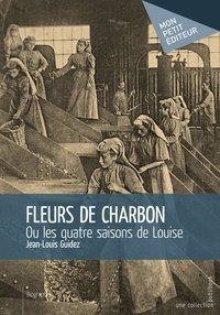 Jean-Louis Guidez - Fleurs de charbon - Ou les Quatre saisons de Louise.
