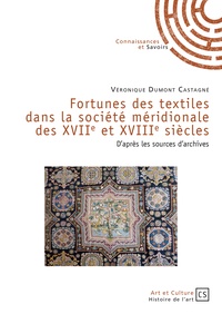 Véronique Dumont Castagné - Fortunes des textiles dans la société méridionale des XVIIe et XVIIIe siècles - D'après les sources d'archives.