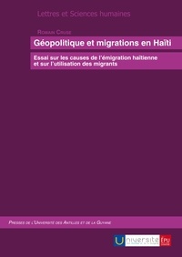 Romain Cruse - Géopolitique et migrations en Haïti - Essai sur les causes de l'émigration haïtienne et sur l'utilisation des migrants.