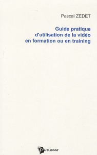 Pascal Zedet - Guide pratique d'utilisation de la vidéo en formation ou en training.