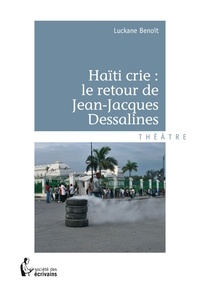 Benoît Luckane - Haïti crie : le retour de Jean-Jacques Dessalines.