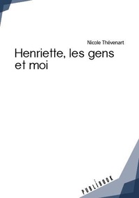 Nicole Thévenart - Henriette, les gens et moi.