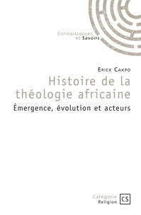 Erick Cakpo - Histoire de la théologie africaine - Emergence, évolution et acteurs.