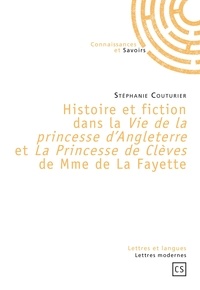 Stéphanie Couturier - Histoire et fiction dans la Vie de la princesse d'Angeleterre et La Princesse de Clèves de Mme de La Fayette.