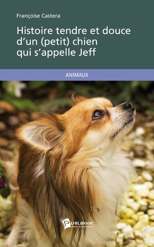 Françoise Castera - Histoire tendre et douce d'un (petit) chien qui s'appelle Jeff.