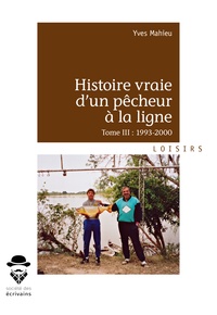 Yves Mahieu - Histoire vraie d'un pêcheur à la ligne - Tome 3, 1993-2000.