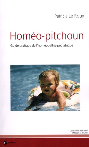 Patricia Le Roux - Homéo-pitchoun - Guide pratique de l'homéopathie pédiatrique.