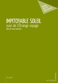 Félicia Di Franco Steinmetz - Impitoyable soleil - Suivi de L'Etrange voyage.