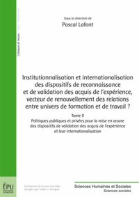 Pascal Lafont - Institutionnalisation et internationalisation des dispositifs de reconnaissance et de valisation des acquis de l'expérience, vecteur de renouvellement des relations entre univers de formation et de travail ? - Tome 2, Politiques publiques et privées pour la mise en oeuvre des dispositifs de validation des acquis de l'expérience et leur intertionalisation.